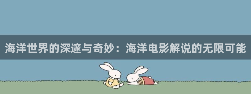 樱花视频8522tⅴ：海洋世界的深邃与奇妙：海洋电影解说的无限可能