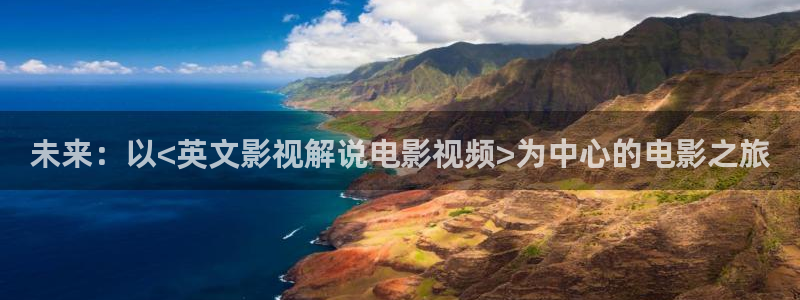 欧美樱花视频：未来：以<英文影视解说电影视频>为中心的电影之旅
