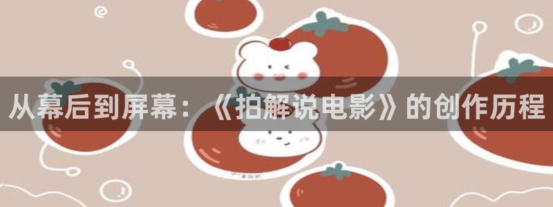 樱花视频刷色：从幕后到屏幕：《拍解说电影》的创作历程