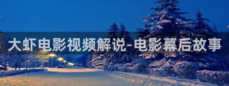 樱花视频最新地址：大虾电影视频解说-电影幕后故事