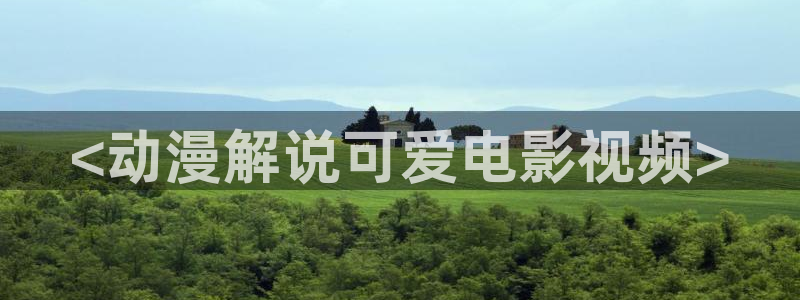 樱花视频原神：<动漫解说可爱电影视频>