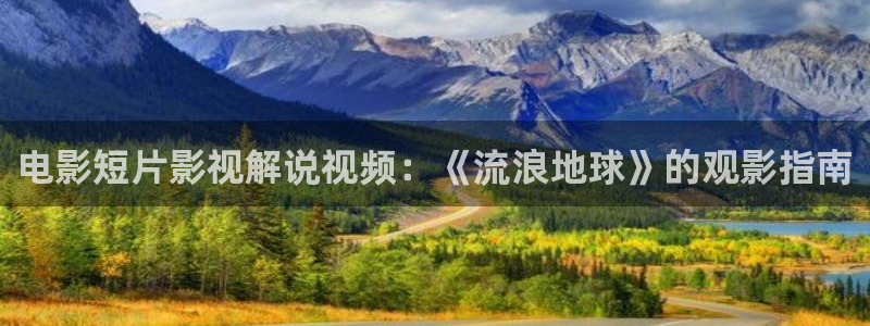 666868樱花影院：电影短片影视解说视频：《流浪地球》的观影指南